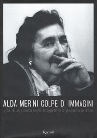Alda Merini - Colpe d'immagini. Vita di un poeta nelle fotografie di Giuliano Grittini