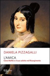 L'amica. Clara Maffei e il suo salotto nel Risorgimento