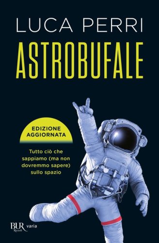 Astrobufale. Tutto ci&ograve; che sappiamo (ma non dovremmo sapere) sullo spazio