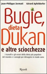Bugie, dieta Dukan e altre sciocchezze. I tranelli e gli errori della dieta pi&ugrave; popolare del mondo e i consigli per dimagrire in modo sano