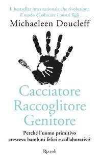 Cacciatore raccoglitore genitore. Perch&eacute; l'uomo primitivo cresceva bambini felici e collaborativi?