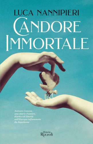 Candore immortale. Antonio Canova, una storia d'amore, d'arte e di libert&agrave; nell'Europa infiammata da Napoleone