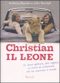 Christian il leone - Vita e avventure del leone-gattone che ha commosso il mondo