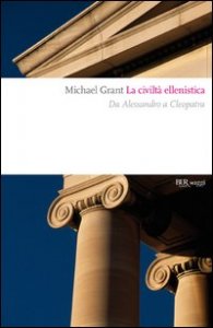 La civilt&agrave; ellenistica. Il grande sogno dell'&laquo;Oikoumene&raquo;