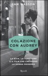 Colazione con Audrey - La diva, lo scrittore e il film che crearono la donna moderna