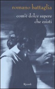 Com'&egrave; dolce sapere che esisti