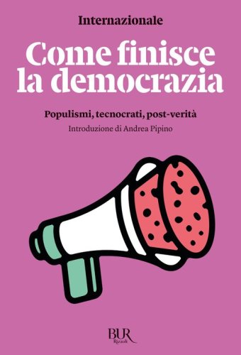 Come finisce la democrazia. Populismi, tecnocrati, post-verit&agrave;