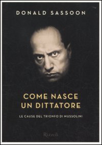 Come nasce un dittatore - Le cause del trionfo di Mussolini