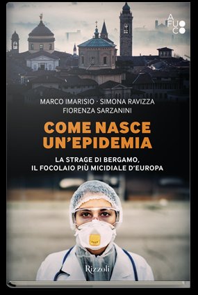 Come nasce un'epidemia. La strage di Bergamo. Il focolaio pi&ugrave; micidiale d'Europa
