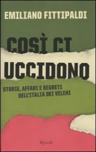 Cos&igrave; ci uccidono - Storie, affari e segreti dell'Italia dei veleni