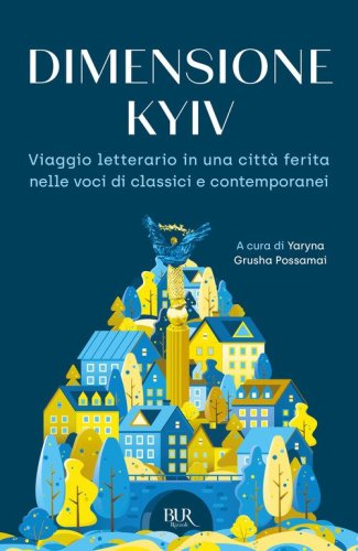 Dimensione Kyiv. Viaggio letterario in una citt&agrave; ferita nelle voci di classici e contemporanei