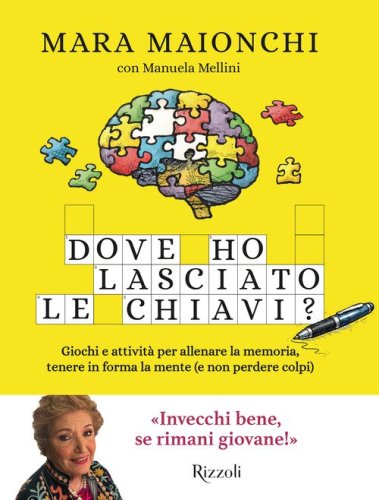 Dove ho lasciato le chiavi? Giochi e attivit&agrave; per allenare la memoria, tenere in forma la mente (e non perdere colpi)