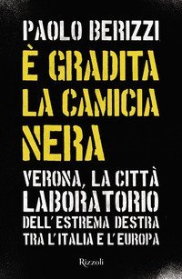 &Egrave; gradita la camicia nera. Verona, la citt&agrave; laboratorio dell'estrema destra tra l'Italia e l'Europa