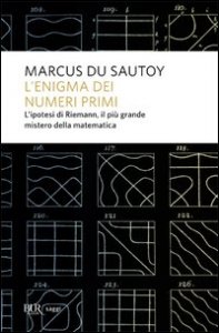 L'enigma dei numeri primi. L'ipotesi di Riemann, il pi&ugrave; grande mistero della matematica