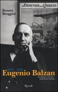Eugenio Balzan 1874-1953. Una vita per il &laquo;Corriere&raquo;, un lascito per l'umanit&agrave;