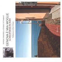 Genova &egrave; mia moglie. La citt&agrave; di Fabrizio De Andr&eacute;