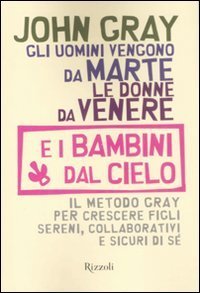 Gli uomini vengono da Marte, le donne da Venere e i bambini dal cielo - Il metodo Gray per crescere figli sereni, collaborativi e sicuri di s&eacute;