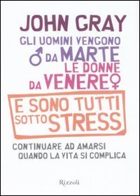 Gli uomini vengono da Marte, le donne da Venere e sono tutti sotto stress - Continuare ad amarsi quando la vita si complica