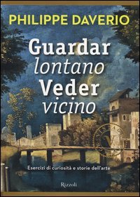 Guardar lontano veder vicino. Esercizi di curiosit&agrave; e storie dell'arte