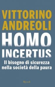 Homo incertus. Il bisogno di sicurezza nella societ&agrave; della paura