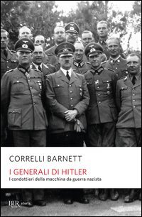I generali di Hitler. I condottieri della macchina da guerra nazista
