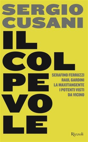 Il colpevole. Serafino Ferruzzi, Raul Gardini, la maxitangente, i potenti visti da vicino