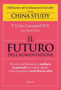 Il futuro dell'alimentazione. Perch&eacute; continuiamo a mettere in pericolo la nostra salute, come possiamo invertire la rotta