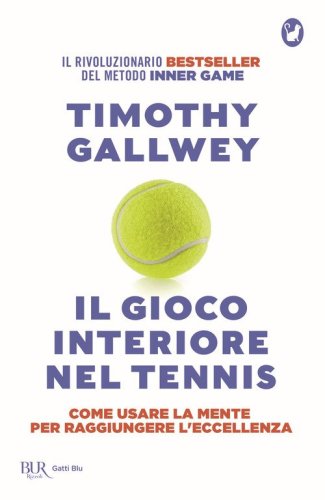 Il gioco interiore nel tennis. Come usare la mente per raggiungere l'eccellenza. Ediz. aggiornata
