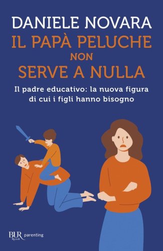 Il pap&agrave; peluche non serve a nulla. Il padre educativo: la nuova figura di cui i figli hanno bisogno