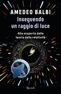 Inseguendo un raggio di luce. Alla scoperta della teoria della relativit&agrave;