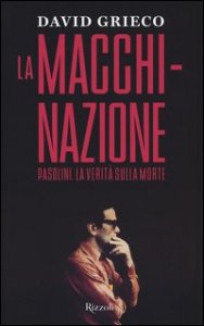 La macchinazione. Pasolini. La verit&agrave; sulla morte