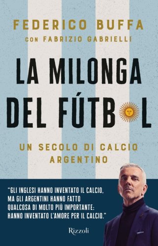 La milonga del F&uacute;tbol. Un secolo di calcio argentino