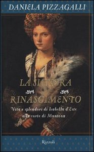 La signora del Rinascimento - Vita e splendori di Isabella d'Este alla corte di Mantova