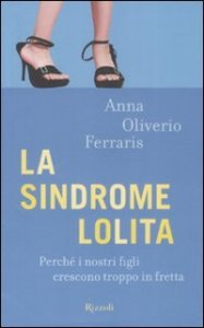 La sindrome Lolita. Perch&eacute; i nostri figli crescono troppo in fretta
