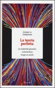 La teoria perfetta. La relativit&agrave; generale: un'avventura lunga un secolo