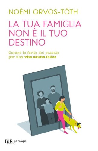La tua famiglia non &egrave; il tuo destino. Curare le ferite del passato per una vita adulta felice