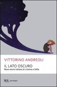 Il lato oscuro. Nove storie italiane di crimine e follia