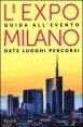 L'EXPO Milano 2015. Guida all'evento. Date luoghi percorsi