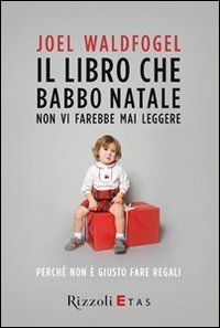 Il libro che Babbo Natale non vi farebbe mai leggere. Perch&eacute; non &egrave; giusto fare regali