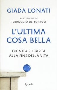 L'ultima cosa bella. Dignit&agrave; e libert&agrave; alla fine della vita