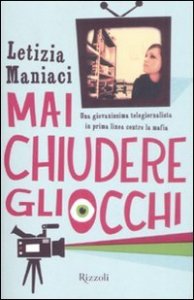 Mai chiudere gli occhi - Una giovanissima telegiornalista in prima linea contro la mafia