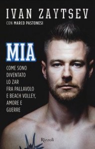 Mia. Come sono diventato lo zar fra pallavolo e beach volley, amore e guerre