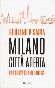 Milano citt&agrave; aperta. Una nuova idea di politica