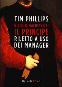 Niccol&ograve; Machiavelli. Il principe riletto a uso dei manager