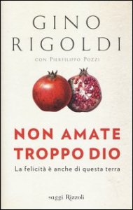Non amate troppo Dio. La felicit&agrave; &egrave; anche di questa terra
