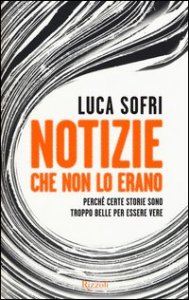 Notizie che non lo erano. Perch&eacute; certe storie sono troppo belle per essere vere