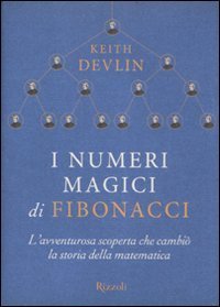 I numeri magici di Fibonacci - L'avventurosa scoperta che cambi&ograve; la storia della matematica