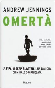 Omert&agrave;. La FIFA di Sepp Blatter, una famiglia criminale organizzata