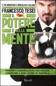 Il potere &egrave; nella mente - Pensieri e comunicazione per vincere, convincere e non cadere in trappola