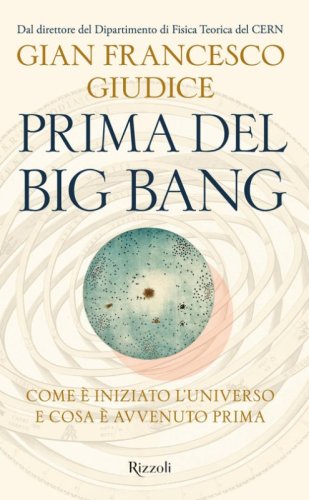 Prima del Big Bang. Come &egrave; iniziato l'universo e cosa &egrave; avvenuto prima
